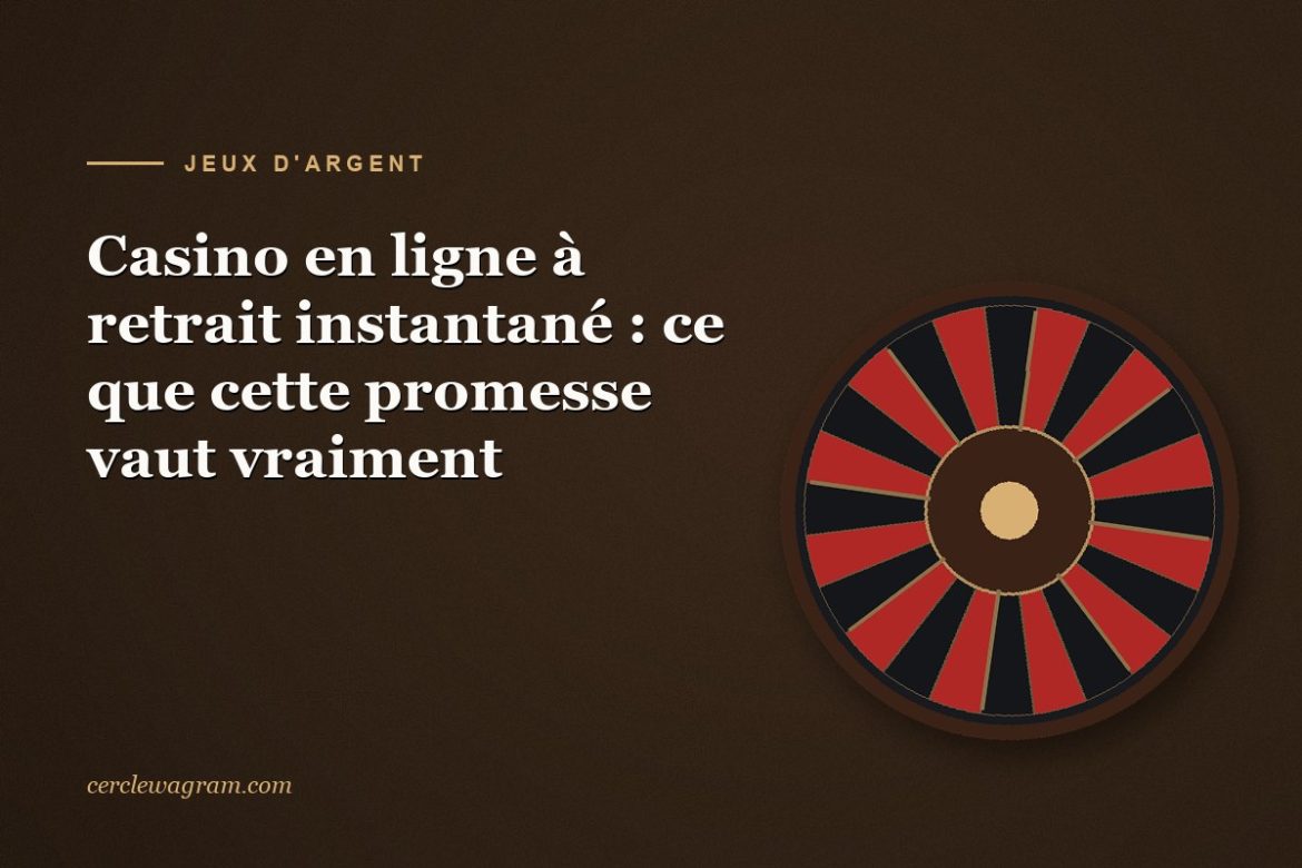Casino en ligne a retrait instantane, ce que la promesse vaut