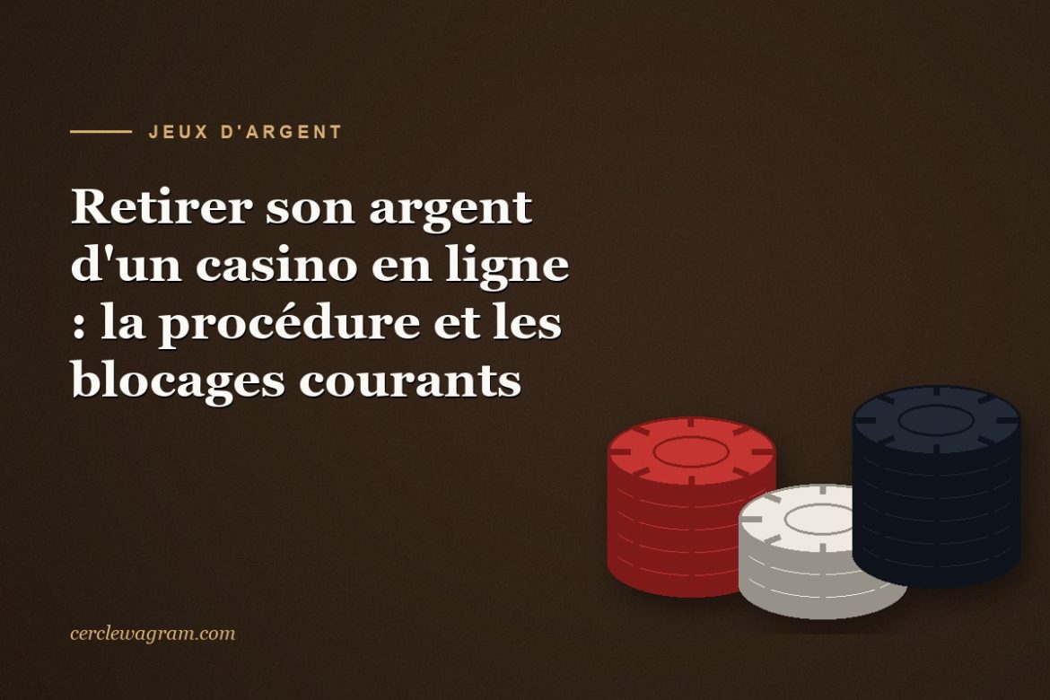 Retirer son argent dun casino en ligne, procedure et blocages courants